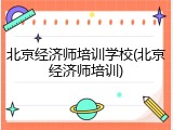北京经济师培训学校(北京经济师培训)
