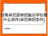 甘南卓尼县单招集训学校要什么条件(卓尼单招条件)
