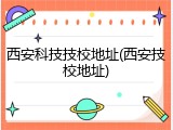 西安科技技校地址(西安技校地址)