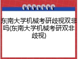 东南大学机械考研歧视双非吗(东南大学机械考研双非歧视)