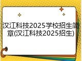 汉江科技2025学校招生简章(汉江科技2025招生)