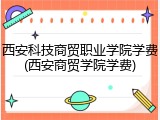 西安科技商贸职业学院学费(西安商贸学院学费)