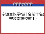 宁波贵族学校排名前十名(宁波贵族校前十)
