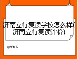 济南立行复读学校怎么样(济南立行复读评价)