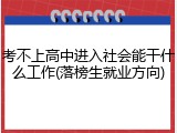 考不上高中进入社会能干什么工作(落榜生就业方向)