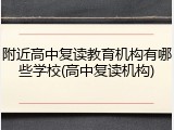 附近高中复读教育机构有哪些学校(高中复读机构)