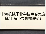 上海机械工业学校中专怎么样(上海中专机械评价)