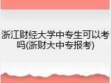 浙江财经大学中专生可以考吗(浙财大中专报考)
