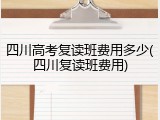 四川高考复读班费用多少(四川复读班费用)