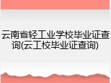 云南省轻工业学校毕业证查询(云工校毕业证查询)