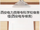 西安电力高等专科学校宿舍楼(西安电专宿舍)