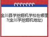 金川县学挖掘机学校在哪里?(金川学挖掘机地址)