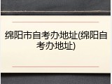 绵阳市自考办地址(绵阳自考办地址)