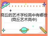 商丘的艺术学校高中有哪些(商丘艺术高中)