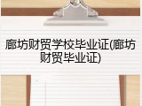 廊坊财贸学校毕业证(廊坊财贸毕业证)