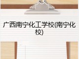 广西南宁化工学校(南宁化校)