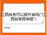 江西自考可以报外省吗("江西自考跨省报")