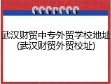 武汉财贸中专外贸学校地址(武汉财贸外贸校址)