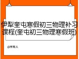 伊犁奎屯寒假初三物理补习课程(奎屯初三物理寒假班)