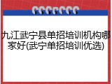 九江武宁县单招培训机构哪家好(武宁单招培训优选)