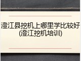 澄江县挖机上哪里学比较好(澄江挖机培训)