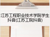 江苏工程职业技术学院学生抖音(江苏工院抖音)