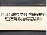 红河石屏县学数控编程培训班(石屏数控编程培训)