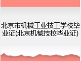 北京市机械工业技工学校毕业证(北京机械技校毕业证)