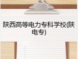 陕西高等电力专科学校(陕电专)