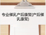 专业催乳产后康复(产后催乳康复)