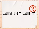 惠州科技技工(惠州技工)