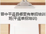 晋中平遥县哪里有单招培训班(平遥单招培训)