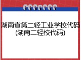 湖南省第二轻工业学校代码(湖南二轻校代码)