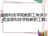 金陵科技学院教职工有多少人(金陵科技学院教职工数)