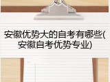 安徽优势大的自考有哪些(安徽自考优势专业)