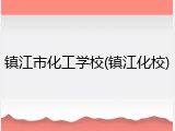镇江市化工学校(镇江化校)
