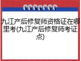 九江产后修复师资格证在哪里考(九江产后修复师考证点)