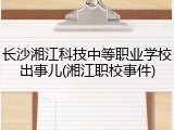 长沙湘江科技中等职业学校出事儿(湘江职校事件)