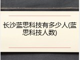 长沙蓝思科技有多少人(蓝思科技人数)