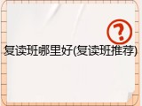 复读班哪里好(复读班推荐)