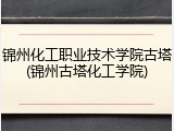 锦州化工职业技术学院古塔(锦州古塔化工学院)