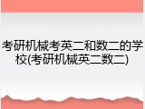 考研机械考英二和数二的学校(考研机械英二数二)
