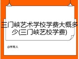 三门峡艺术学校学费大概多少(三门峡艺校学费)