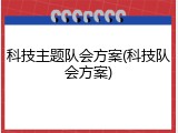 科技主题队会方案(科技队会方案)