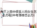 考不上高中很丢人吗女生怎么办呢(中考落榜怎么办)