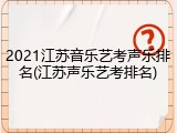 2021江苏音乐艺考声乐排名(江苏声乐艺考排名)