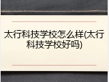 太行科技学校怎么样(太行科技学校好吗)