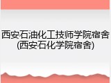 西安石油化工技师学院宿舍(西安石化学院宿舍)