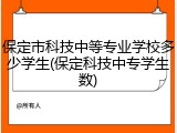 保定市科技中等专业学校多少学生(保定科技中专学生数)