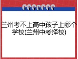 兰州考不上高中孩子上哪个学校(兰州中考择校)